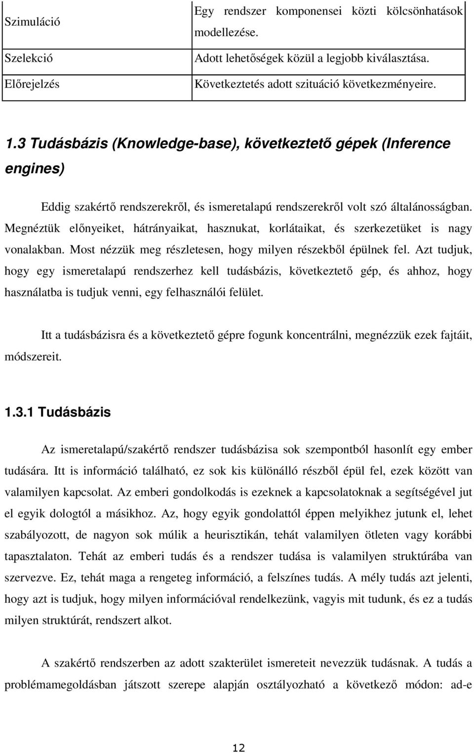 Megnéztük elınyeiket, hátrányaikat, hasznukat, korlátaikat, és szerkezetüket is nagy vonalakban. Most nézzük meg részletesen, hogy milyen részekbıl épülnek fel.