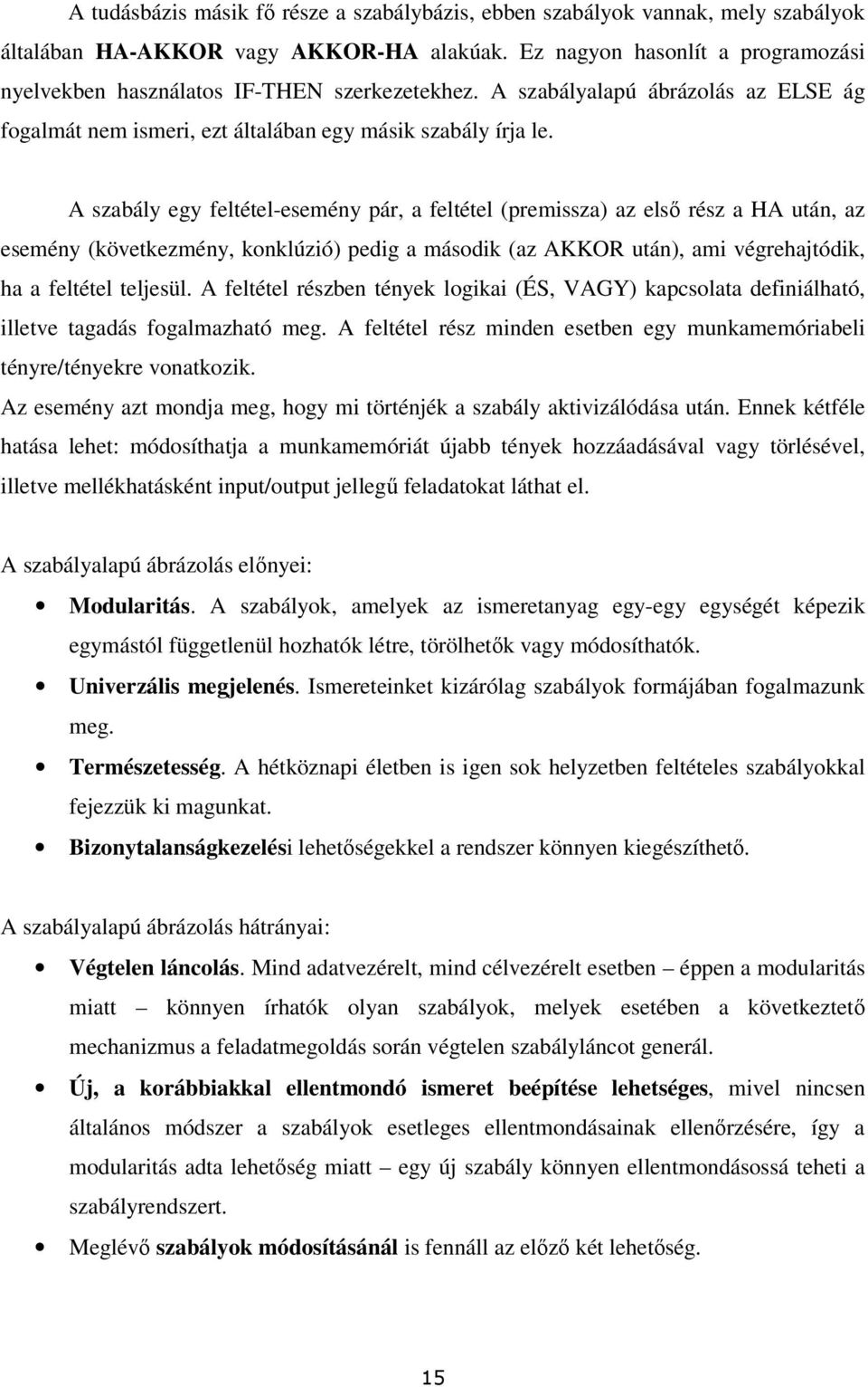 A szabály egy feltétel-esemény pár, a feltétel (premissza) az elsı rész a HA után, az esemény (következmény, konklúzió) pedig a második (az AKKOR után), ami végrehajtódik, ha a feltétel teljesül.