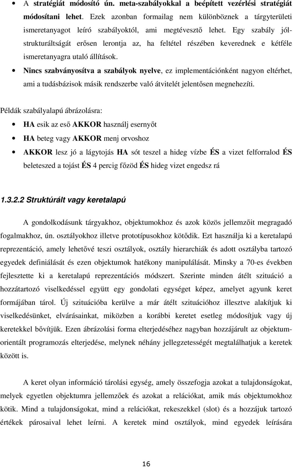 Egy szabály jólstrukturáltságát erısen lerontja az, ha feltétel részében keverednek e kétféle ismeretanyagra utaló állítások.