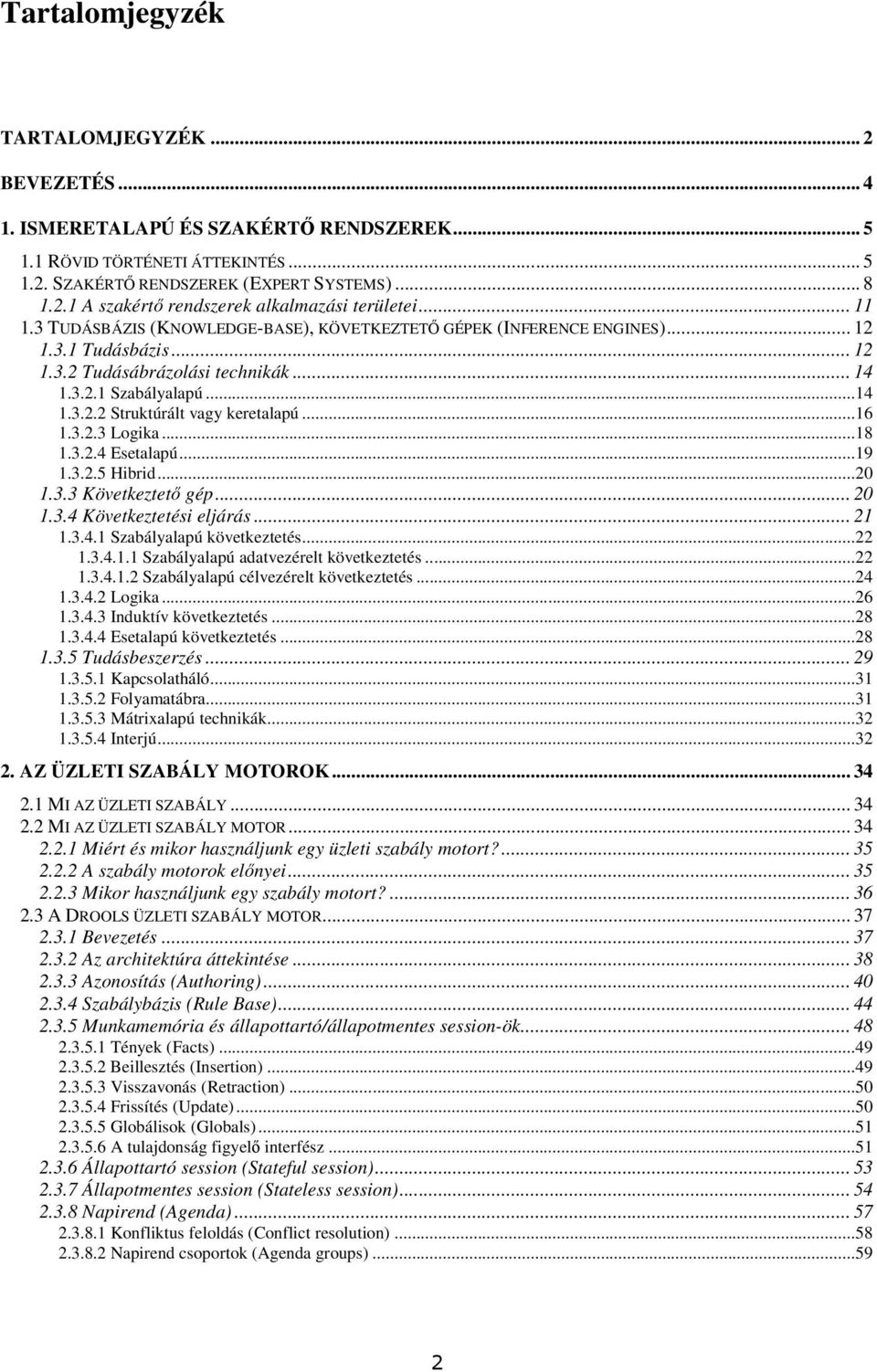 ..16 1.3.2.3 Logika...18 1.3.2.4 Esetalapú...19 1.3.2.5 Hibrid...20 1.3.3 Következtetı gép... 20 1.3.4 Következtetési eljárás... 21 1.3.4.1 Szabályalapú következtetés...22 1.3.4.1.1 Szabályalapú adatvezérelt következtetés.