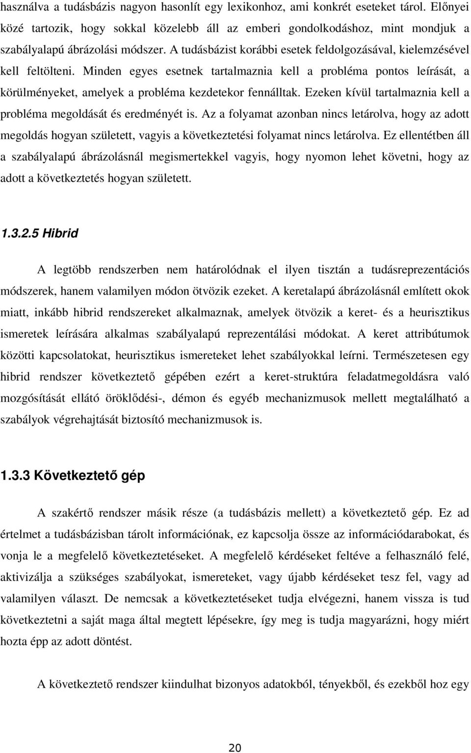 Minden egyes esetnek tartalmaznia kell a probléma pontos leírását, a körülményeket, amelyek a probléma kezdetekor fennálltak. Ezeken kívül tartalmaznia kell a probléma megoldását és eredményét is.
