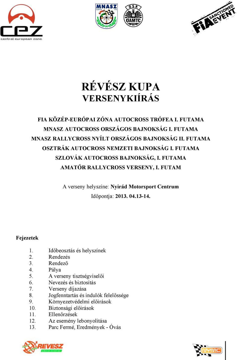 FUTAM A verseny helyszíne: Nyirád Motorsport Centrum Időpontja: 2013. 04.13-14. Fejezetek 1. Időbeosztás és helyszínek 2. Rendezés 3. Rendező 4. Pálya 5.