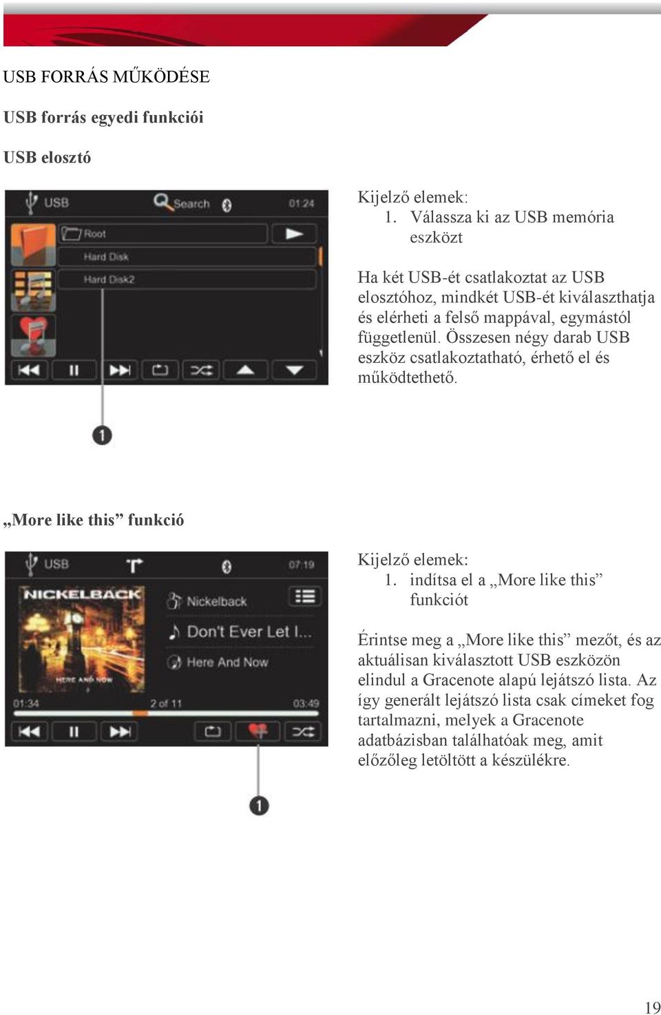 Összesen négy darab USB eszköz csatlakoztatható, érhető el és működtethető. More like this funkció Kijelző elemek: 1.