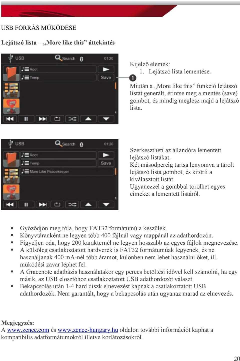 Két másodpercig tartsa lenyomva a tárolt lejátszó lista gombot, és kitörli a kiválasztott listát. Ugyanezzel a gombbal törölhet egyes címeket a lementett listáról.