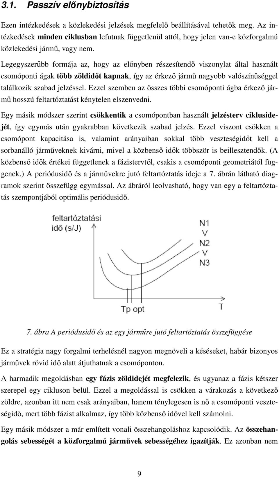 Legegyszerűbb formája az, hogy az előnyben részesítendő viszonylat által használt csomóponti ágak több zöldidőt kapnak, így az érkező jármű nagyobb valószínűséggel találkozik szabad jelzéssel.