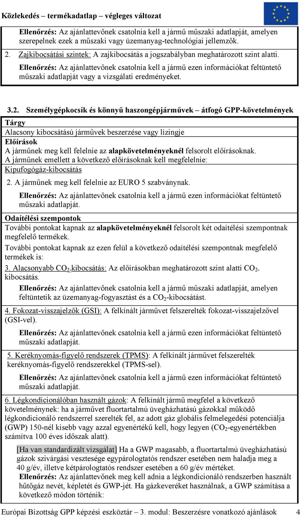 Ellenőrzés: Az ajánlattevőnek csatolnia kell a jármű ezen információkat feltüntető műszaki adatlapját vagy a vizsgálati eredményeket. 3.2.