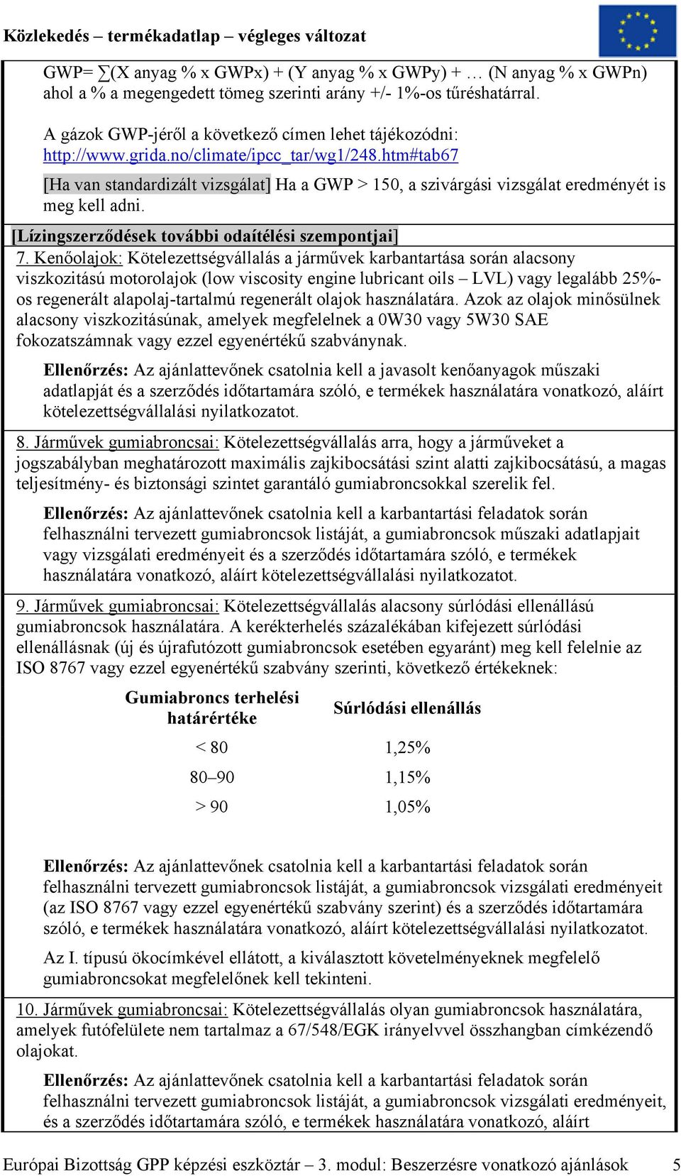 htm#tab67 [Ha van standardizált vizsgálat] Ha a GWP > 150, a szivárgási vizsgálat eredményét is meg kell adni. [Lízingszerződések további odaítélési szempontjai] 7.