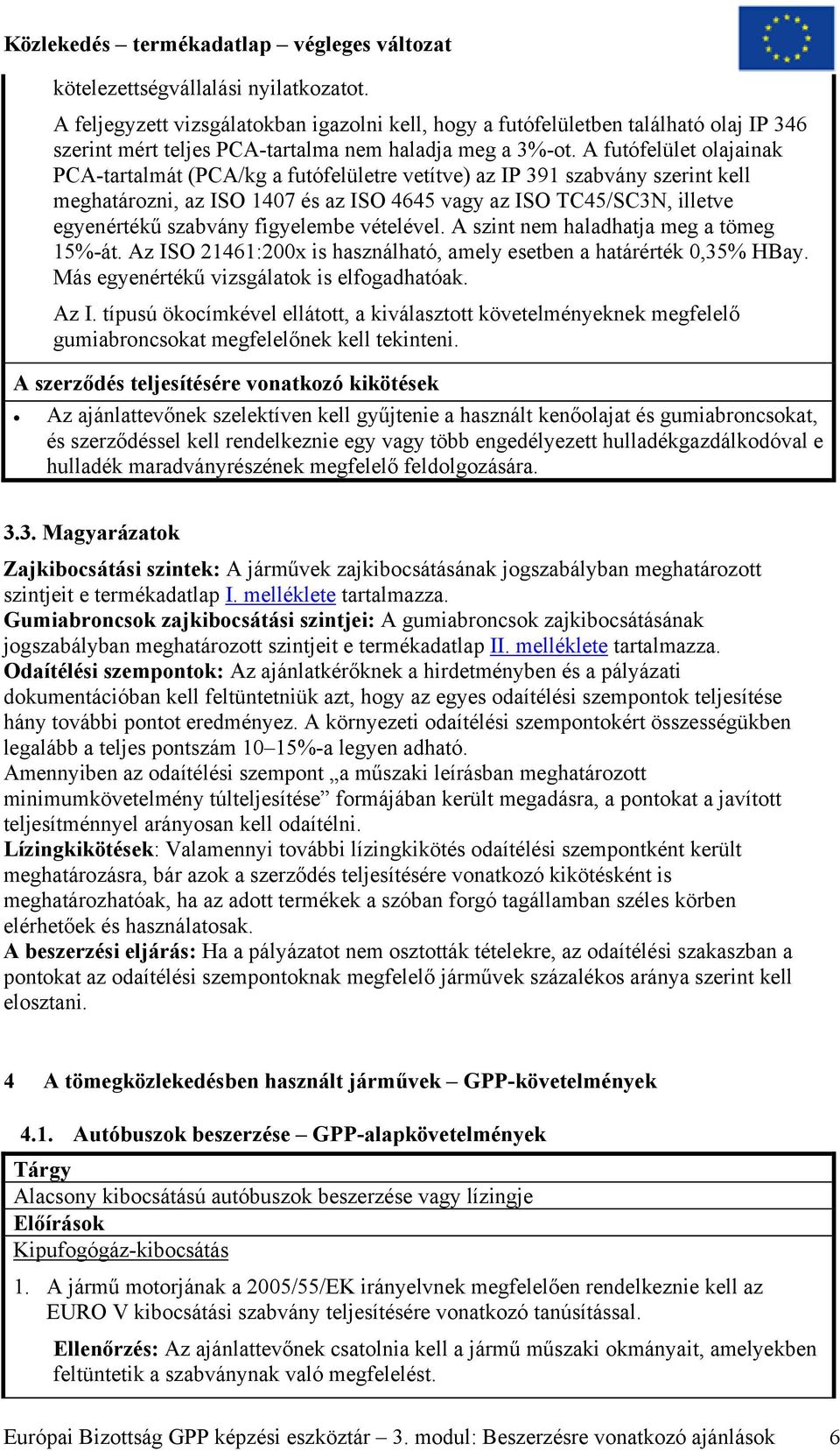 figyelembe vételével. A szint nem haladhatja meg a tömeg 15%-át. Az ISO 21461:200x is használható, amely esetben a határérték 0,35% HBay. Más egyenértékű vizsgálatok is elfogadhatóak. Az I. típusú ökocímkével ellátott, a kiválasztott követelményeknek megfelelő gumiabroncsokat megfelelőnek kell tekinteni.