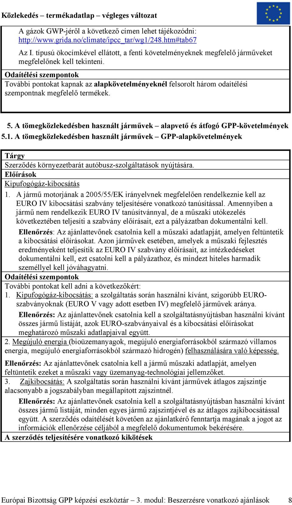 További pontokat kapnak az alapkövetelményeknél felsorolt három odaítélési szempontnak megfelelő termékek. 5. A tömegközlekedésben használt járművek alapvető és átfogó GPP-követelmények 5.1.