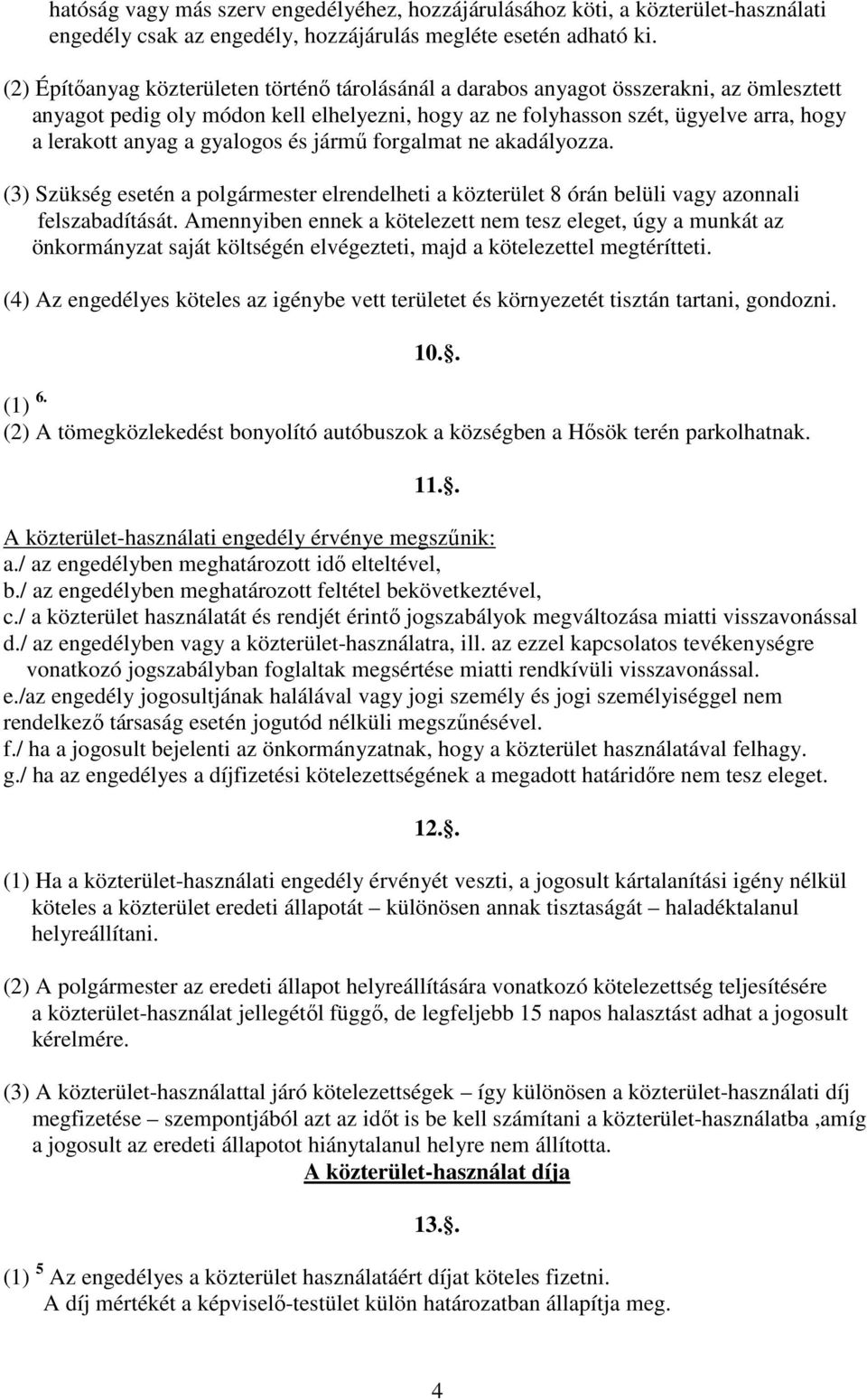 gyalogos és jármű forgalmat ne akadályozza. (3) Szükség esetén a polgármester elrendelheti a közterület 8 órán belüli vagy azonnali felszabadítását.