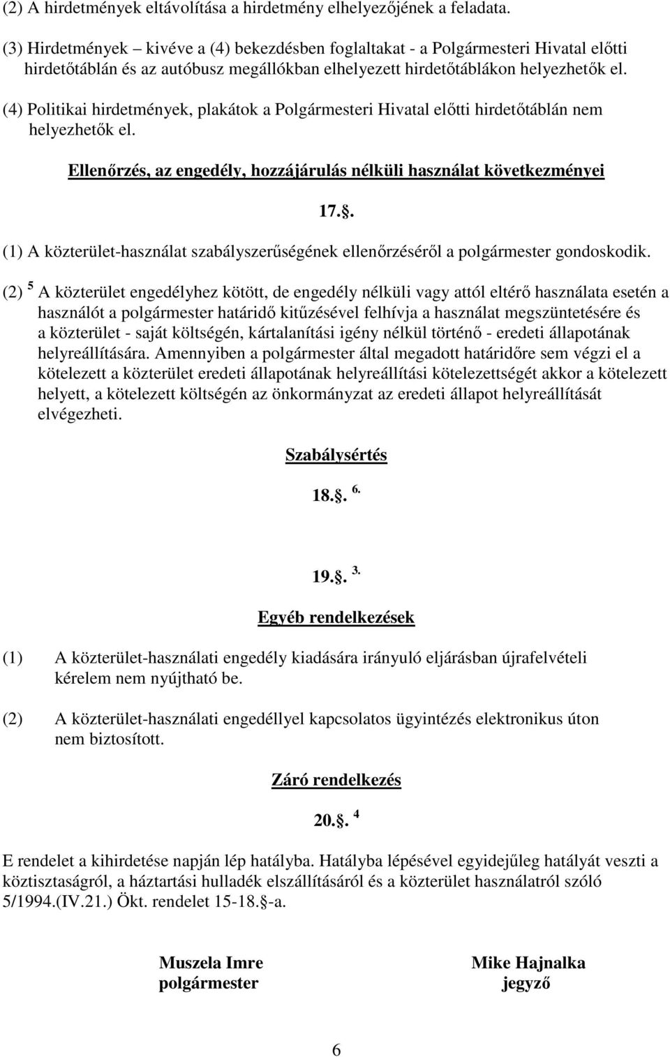 (4) Politikai hirdetmények, plakátok a Polgármesteri Hivatal előtti hirdetőtáblán nem helyezhetők el. Ellenőrzés, az engedély, hozzájárulás nélküli használat következményei 17.