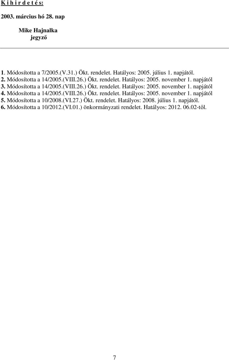 Módosította a 14/2005.(VIII.26.) Ökt. rendelet. Hatályos: 2005. november 1. napjától 5. Módosította a 10/2008.(VI.27.) Ökt. rendelet. Hatályos: 2008.