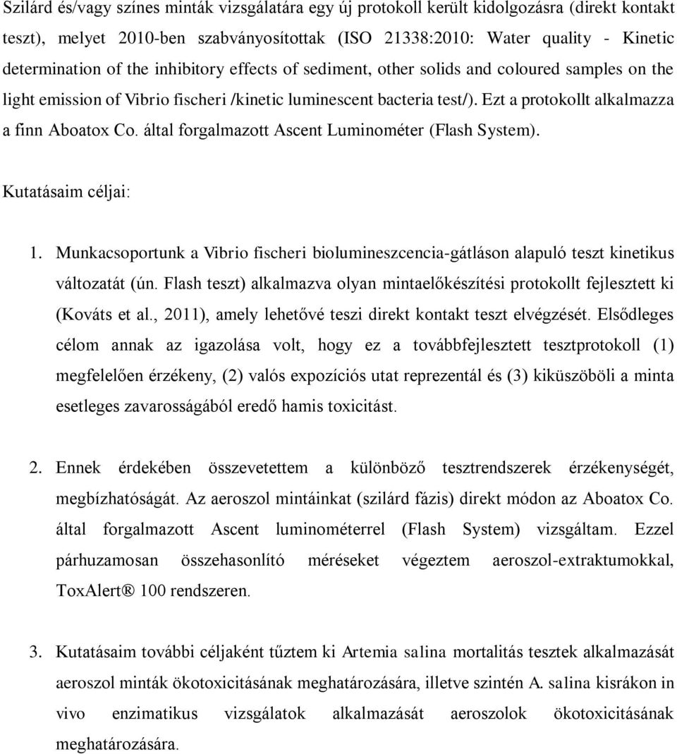 által forgalmazott Ascent Luminométer (Flash System). Kutatásaim céljai: 1. Munkacsoportunk a Vibrio fischeri biolumineszcencia-gátláson alapuló teszt kinetikus változatát (ún.