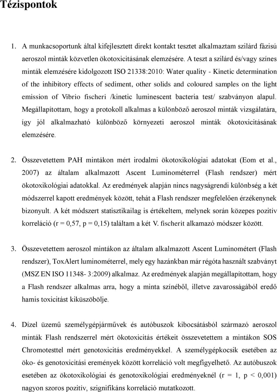 light emission of Vibrio fischeri /kinetic luminescent bacteria test/ szabványon alapul.