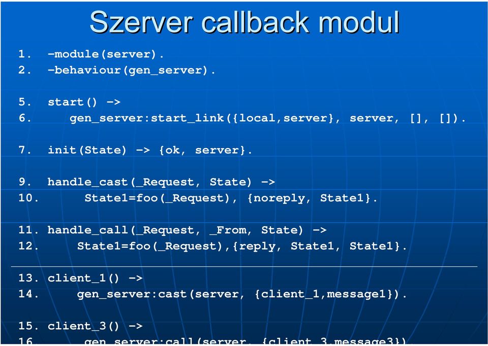 handle_cast(_request, State) -> 10. State1=foo(_Request), {noreply, State1}. 11.