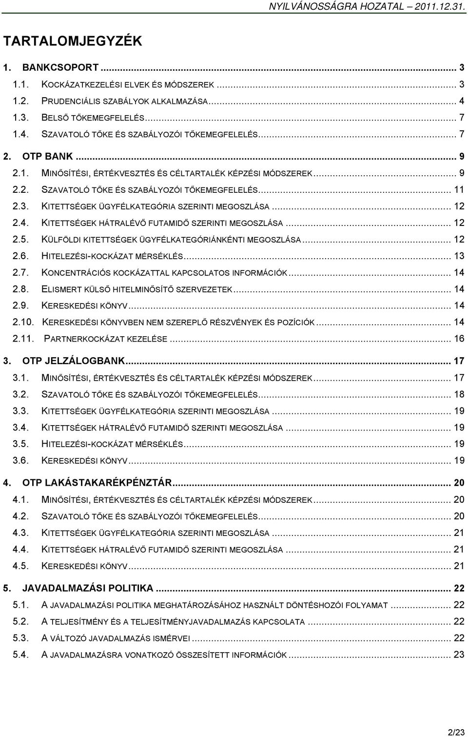 .. 12 2.4. KITETTSÉGEK HÁTRALÉVŐ FUTAMIDŐ SZERINTI MEGOSZLÁSA... 12 2.5. KÜLFÖLDI KITETTSÉGEK ÜGYFÉLKATEGÓRIÁNKÉNTI MEGOSZLÁSA... 12 2.6. HITELEZÉSI-KOCKÁZAT MÉRSÉKLÉS... 13 2.7.