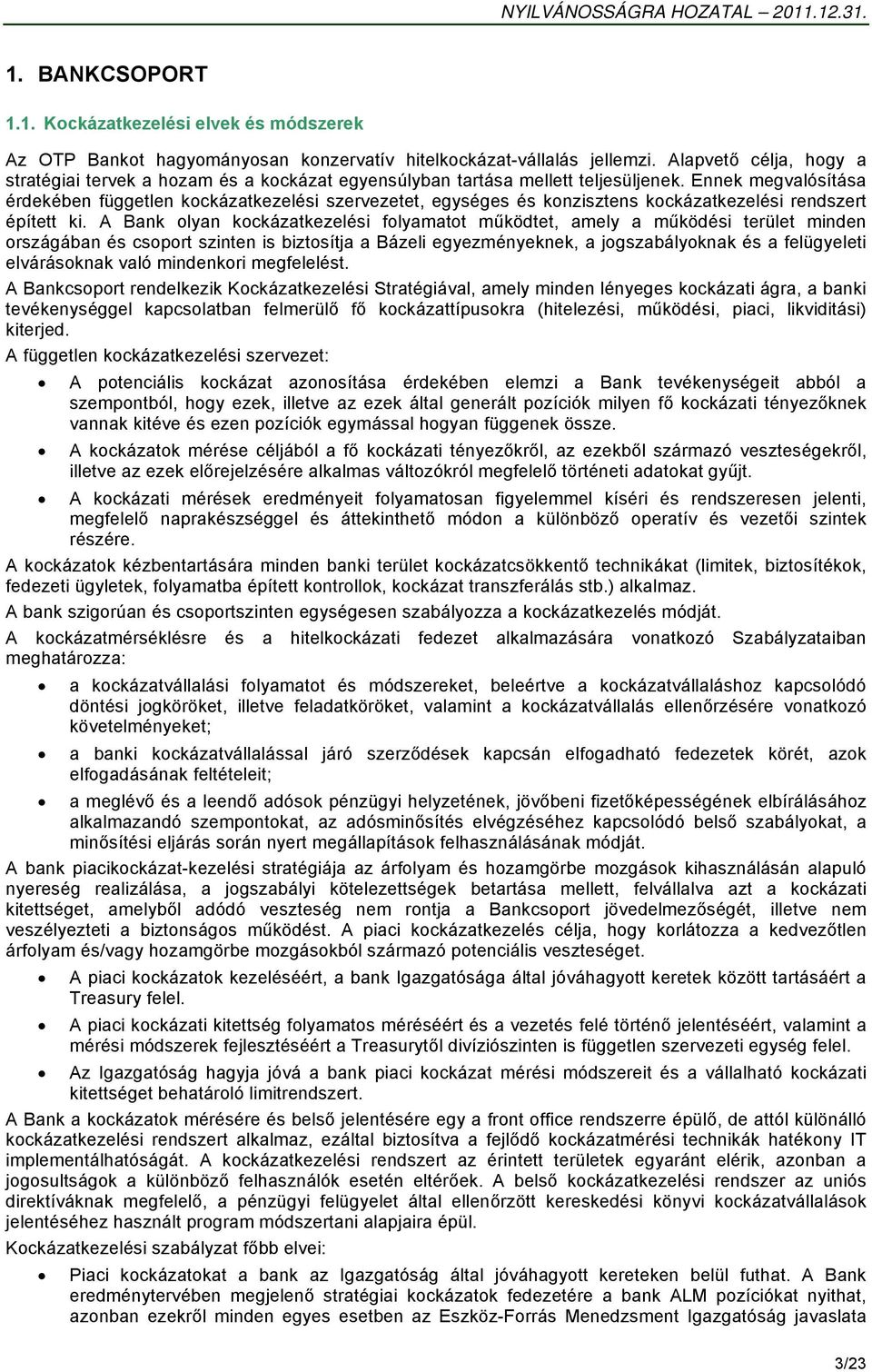 Ennek megvalósítása érdekében független kockázatkezelési szervezetet, egységes és konzisztens kockázatkezelési rendszert épített ki.