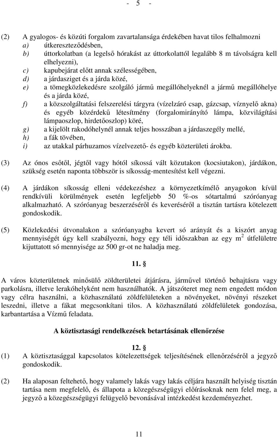 közszolgáltatási felszerelési tárgyra (vízelzáró csap, gázcsap, víznyelı akna) és egyéb közérdekő létesítmény (forgalomirányító lámpa, közvilágítási lámpaoszlop, hirdetıoszlop) köré, g) a kijelölt