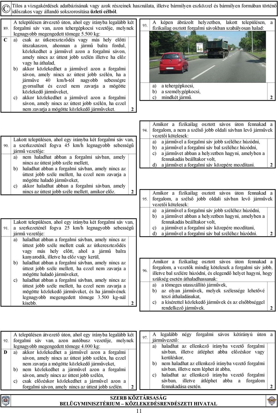 ha áthalad, b) akkor közlekedhet a járművel azon a forgalmi sávon, amely nincs az úttest jobb szélén, ha a járműve 40 km/h-tól nagyobb sebességre gyorsulhat és ezzel nem zavarja a mögötte közlekedő