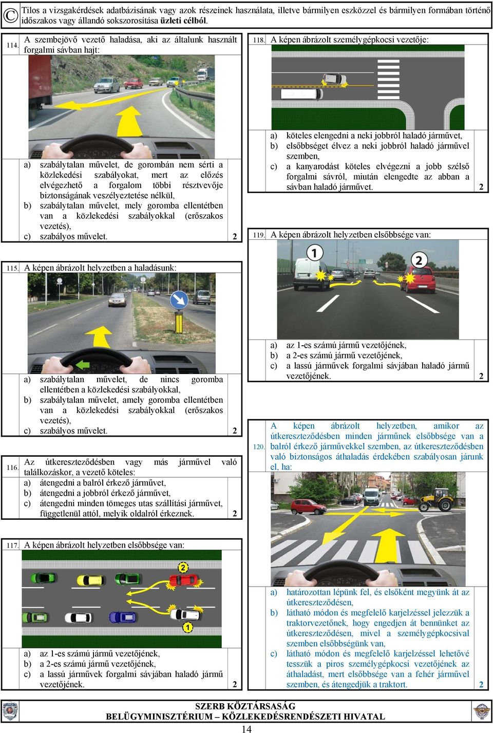 veszélyeztetése nélkül, b) szabálytalan művelet, mely goromba ellentétben van a közlekedési szabályokkal (erőszakos vezetés), c) szabályos művelet.