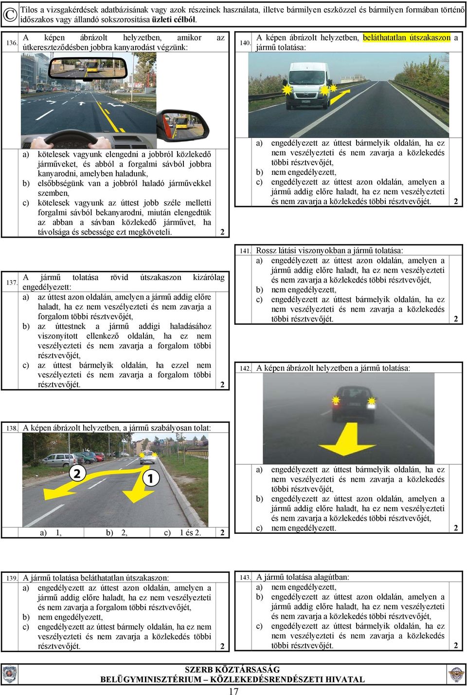 vagyunk az úttest jobb széle melletti forgalmi sávból bekanyarodni, miután elengedtük az abban a sávban közlekedő járművet, ha távolsága és sebessége ezt megköveteli.