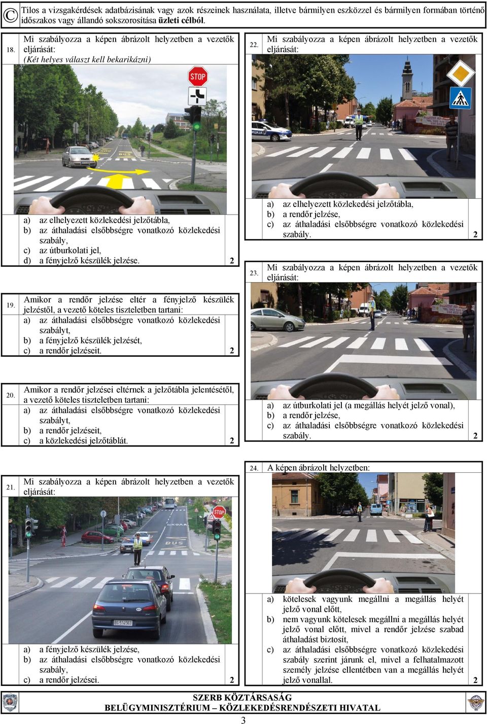 fényjelző készülék jelzése. 2 23. a) az elhelyezett közlekedési jelzőtábla, b) a rendőr jelzése, c) az áthaladási elsőbbségre vonatkozó közlekedési szabály.