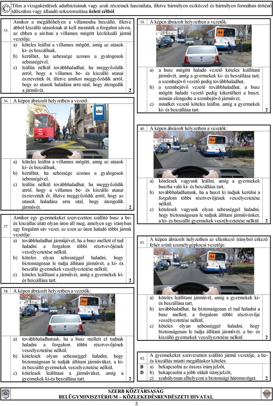 utasai észrevették őt, illetve amikor meggyőződik arról, hogy az utasok haladása arra utal, hogy átengedik a járművét. 2 36. A képen ábrázolt helyzetben a vezető: 39.