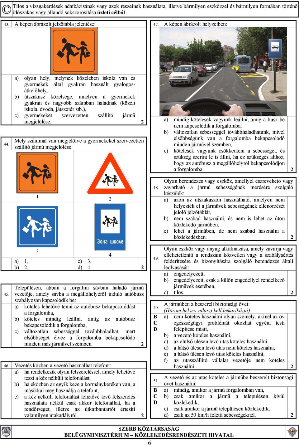 óvoda, játszótér stb.), c) gyermekeket szervezetten szállító jármű megjelölése.