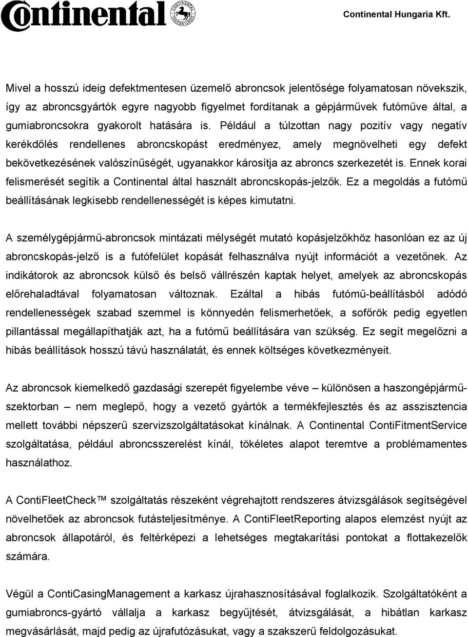 Például a túlzottan nagy pozitív vagy negatív kerékdőlés rendellenes abroncskopást eredményez, amely megnövelheti egy defekt bekövetkezésének valószínűségét, ugyanakkor károsítja az abroncs