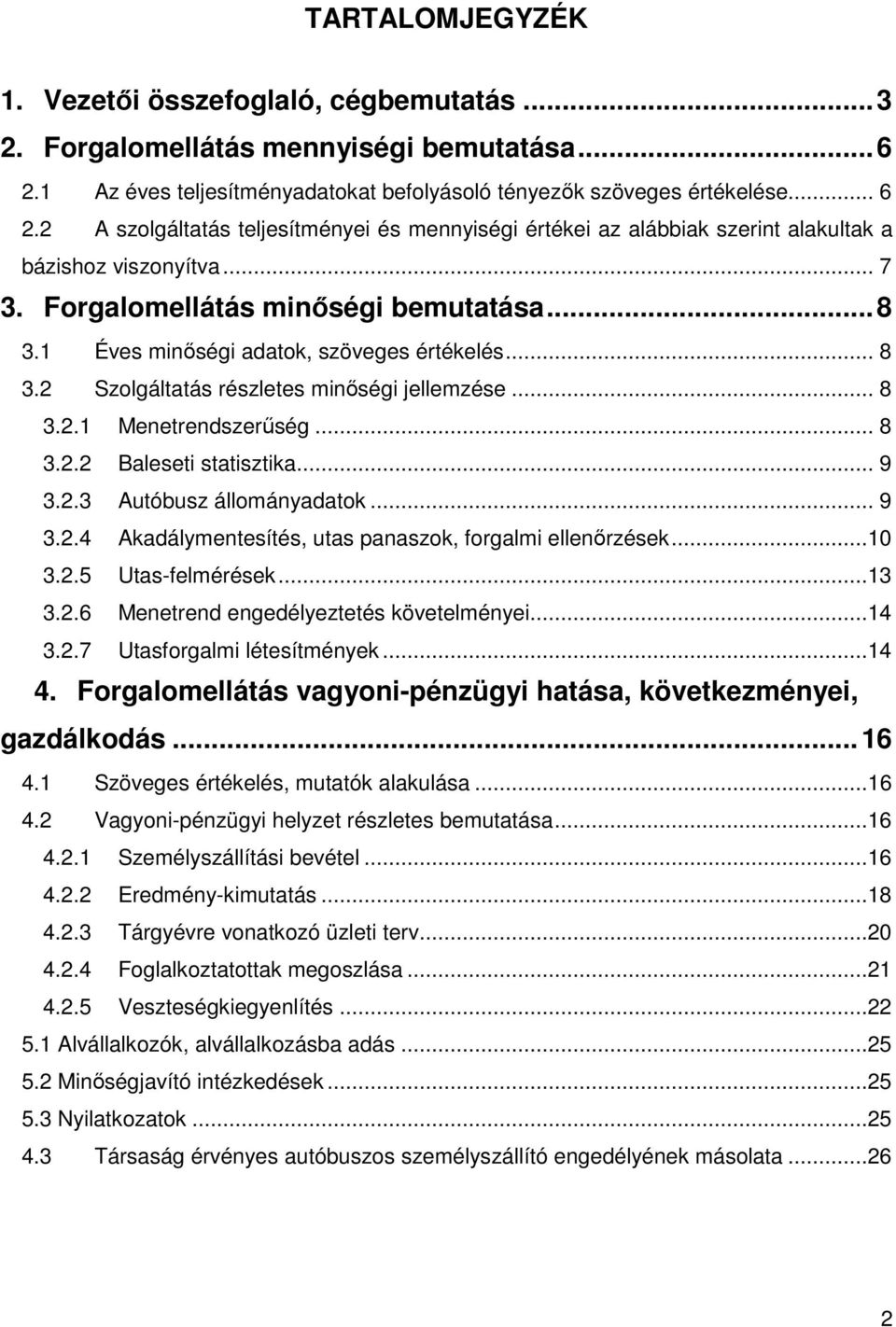 .. 8 3.2 Szolgáltatás részletes minıségi jellemzése... 8 3.2.1 Menetrendszerőség... 8 3.2.2 Baleseti statisztika... 9 3.2.3 Autóbusz állományadatok... 9 3.2.4 Akadálymentesítés, utas panaszok, forgalmi ellenırzések.