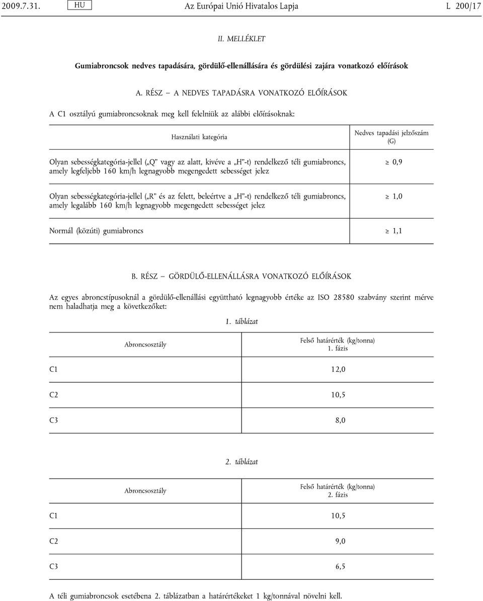 -t) rendelkező téli gumiabroncs, amely legfeljebb 160 km/h legnagyobb megengedett sebességet jelez Nedves tapadási jelzőszám (G) 0,9 Olyan sebességkategória-jellel ( R és az felett, beleértve a H -t)