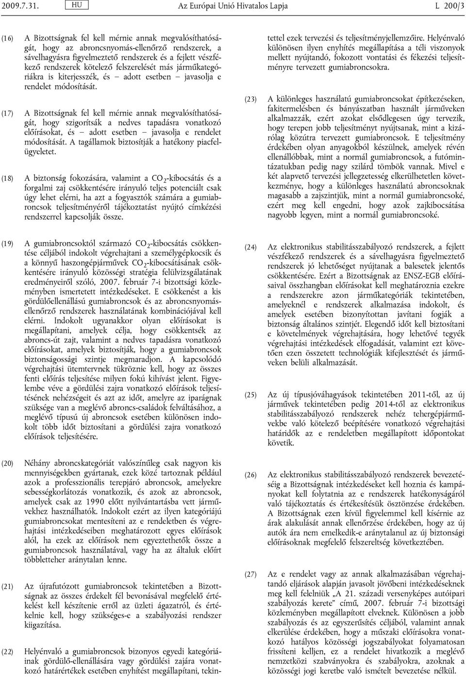 fejlett vészfékező rendszerek kötelező felszerelését más járműkategóriákra is kiterjesszék, és adott esetben javasolja e rendelet módosítását.