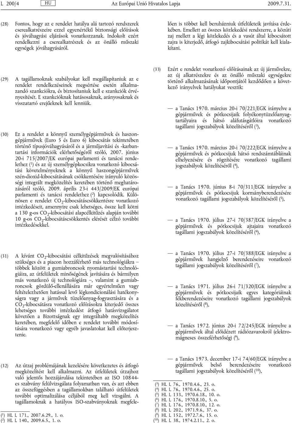 Indokolt ezért rendelkezni a cserealkatrészek és az önálló műszaki egységek jóváhagyásáról. (32) Az útzaj problémájának kezelésére következetes és átfogó megközelítést kell alkalmazni.