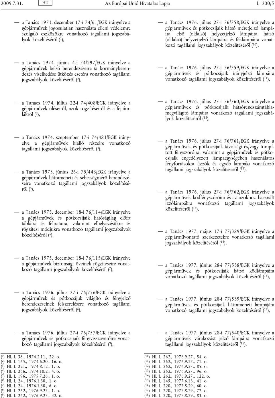 július 27-i 76/758/EGK irányelve a gépjárművek és pótkocsijaik hátsó méretjelző lámpáira, első (oldalsó) helyzetjelző lámpáira, hátsó (oldalsó) helyzetjelző lámpáira és féklámpáira vonatkozó