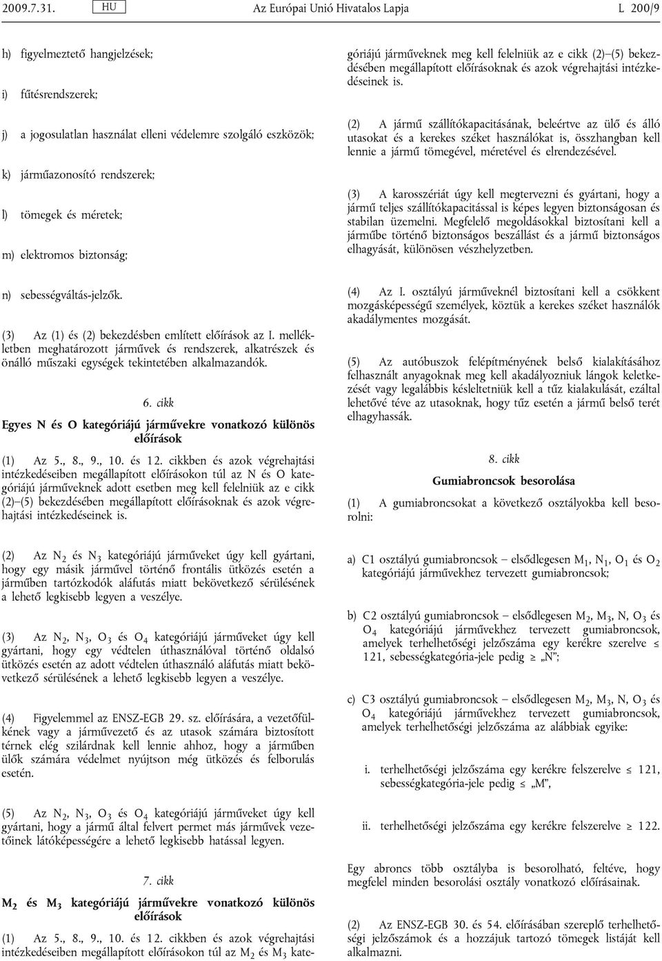 méretek; m) elektromos biztonság; 7. cikk M 2 és M 3 kategóriájú járművekre vonatkozó különös előírások (1) Az 5., 8., 9., 10. és 12.