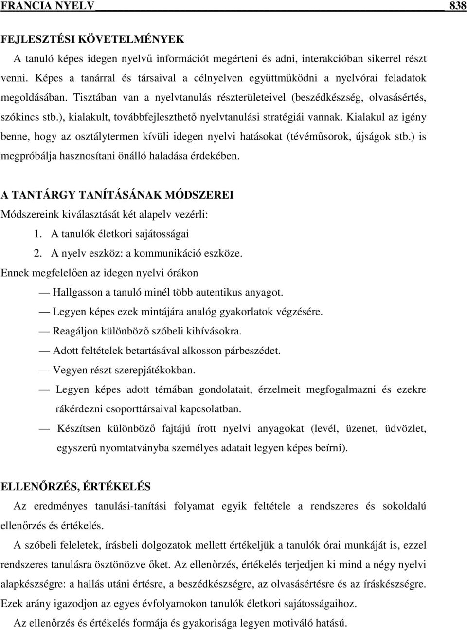 ), kialakult, továbbfejleszthető nyelvtanulási stratégiái vannak. Kialakul az igény benne, hogy az osztálytermen kívüli idegen nyelvi hatásokat (tévéműsorok, újságok stb.