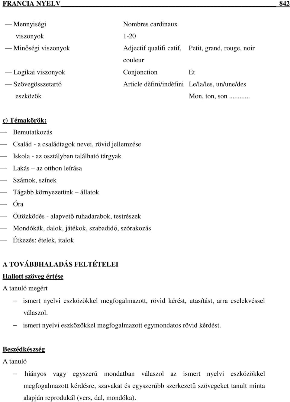 .. c) Témakörök: Bemutatkozás Család - a családtagok nevei, rövid jellemzése Iskola - az osztályban található tárgyak Lakás az otthon leírása Számok, színek Tágabb környezetünk állatok Óra Öltözködés