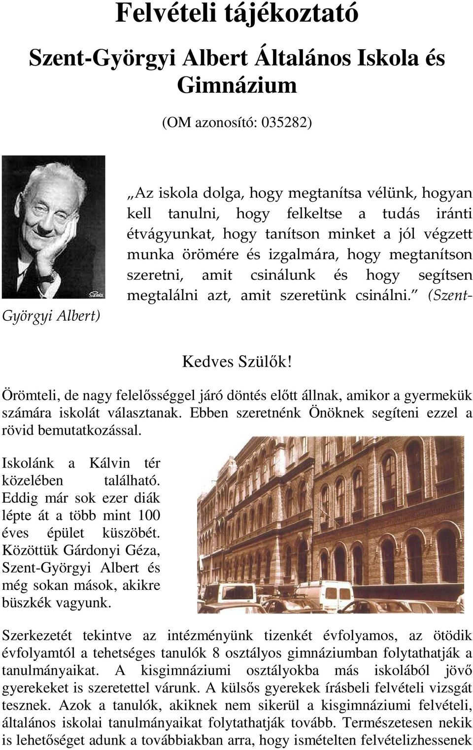 (Szent- Kedves Szülők! Örömteli, de nagy felelősséggel járó döntés előtt állnak, amikor a gyermekük számára iskolát választanak. Ebben szeretnénk Önöknek segíteni ezzel a rövid bemutatkozással.