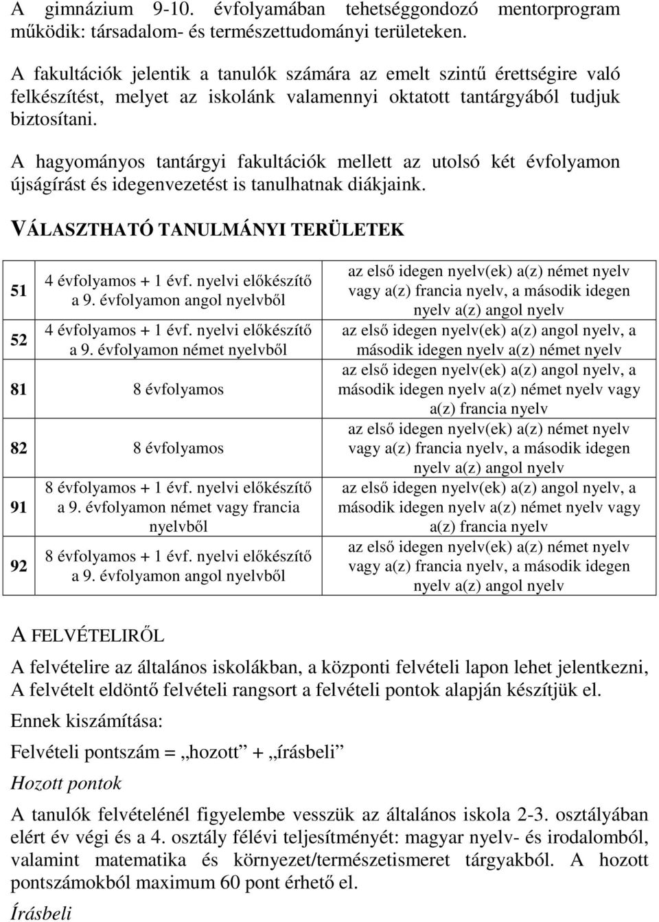 A hagyományos tantárgyi fakultációk mellett az utolsó két évfolyamon újságírást és idegenvezetést is tanulhatnak diákjaink. VÁLASZTHATÓ TANULMÁNYI TERÜLETEK 51 52 4 évfolyamos + 1 évf.