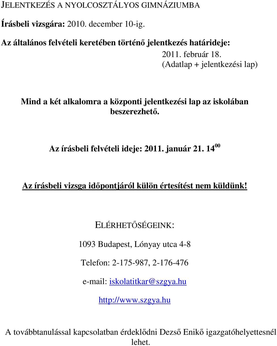 (Adatlap + jelentkezési lap) Mind a két alkalomra a központi jelentkezési lap az iskolában beszerezhető. Az írásbeli felvételi ideje: 2011.