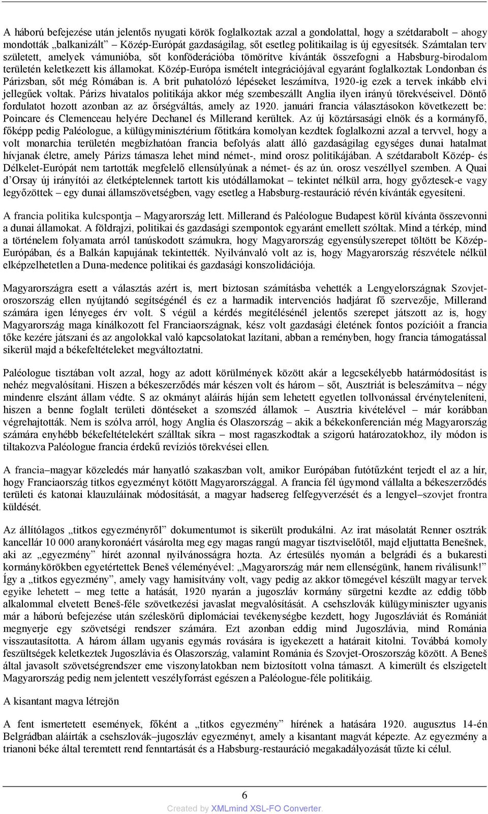 Közép-Európa ismételt integrációjával egyaránt foglalkoztak Londonban és Párizsban, sőt még Rómában is. A brit puhatolózó lépéseket leszámítva, 1920-ig ezek a tervek inkább elvi jellegűek voltak.