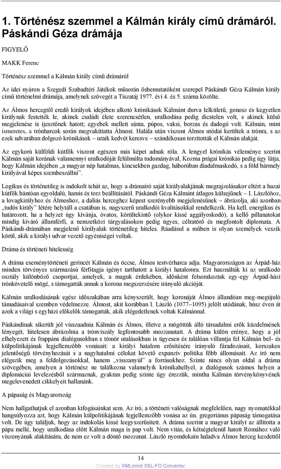 történelmi drámája, amelynek szövegét a Tiszatáj 1977. évi 4. és 5. száma közölte.