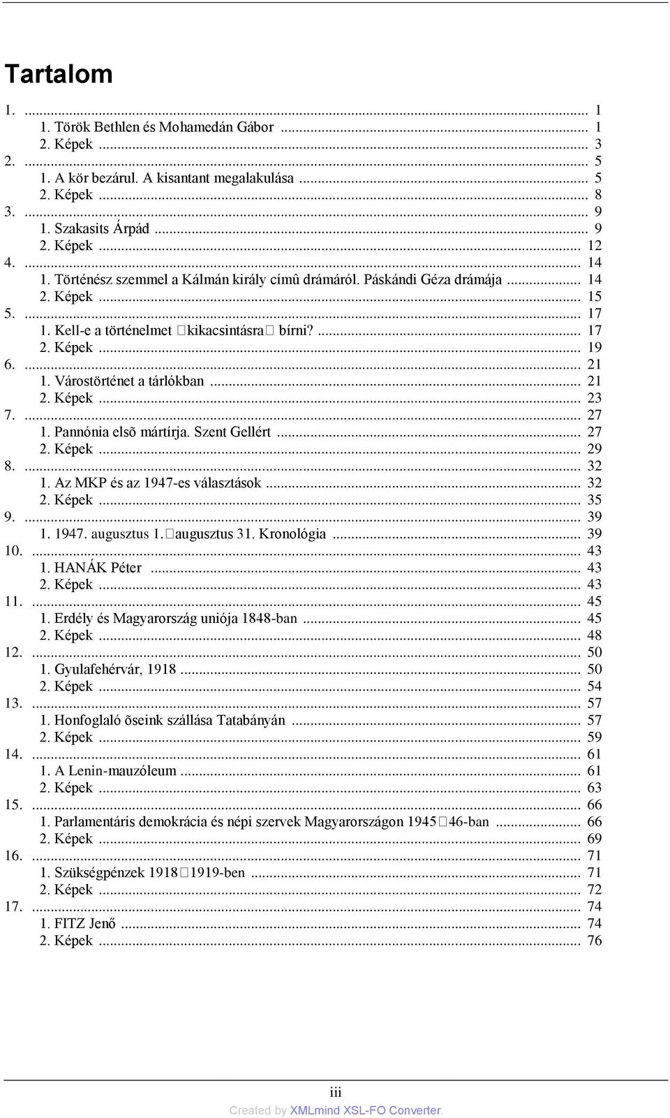 Várostörténet a tárlókban... 21 2. Képek... 23 7.... 27 1. Pannónia elsõ mártírja. Szent Gellért... 27 2. Képek... 29 8.... 32 1. Az MKP és az 1947-es választások... 32 2. Képek... 35 9.... 39 1.