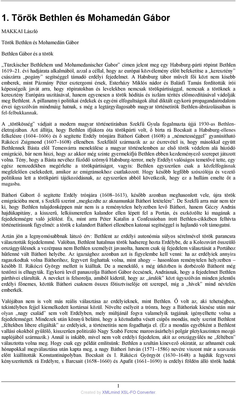 A Habsburg tábor művelt fői közt nem kisebb emberek, mint Pázmány Péter esztergomi érsek, Esterházy Miklós nádor és Balásfi Tamás fordították írói képességeik javát arra, hogy röpiratokban és