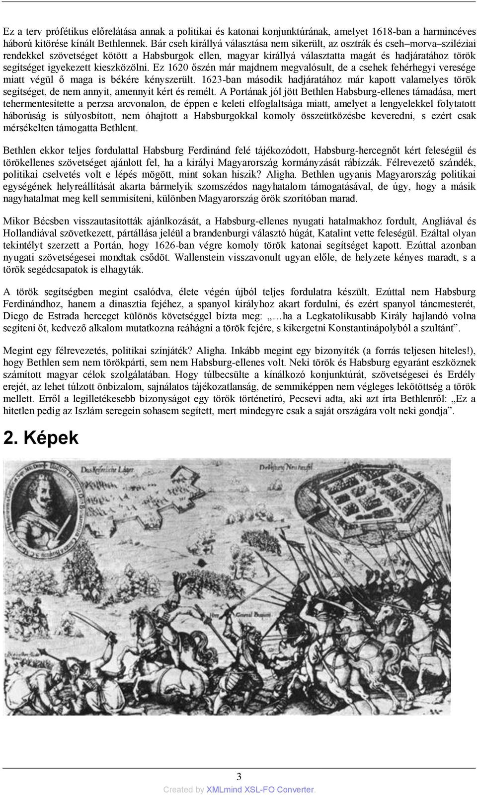 igyekezett kieszközölni. Ez 1620 őszén már majdnem megvalósult, de a csehek fehérhegyi veresége miatt végül ő maga is békére kényszerült.