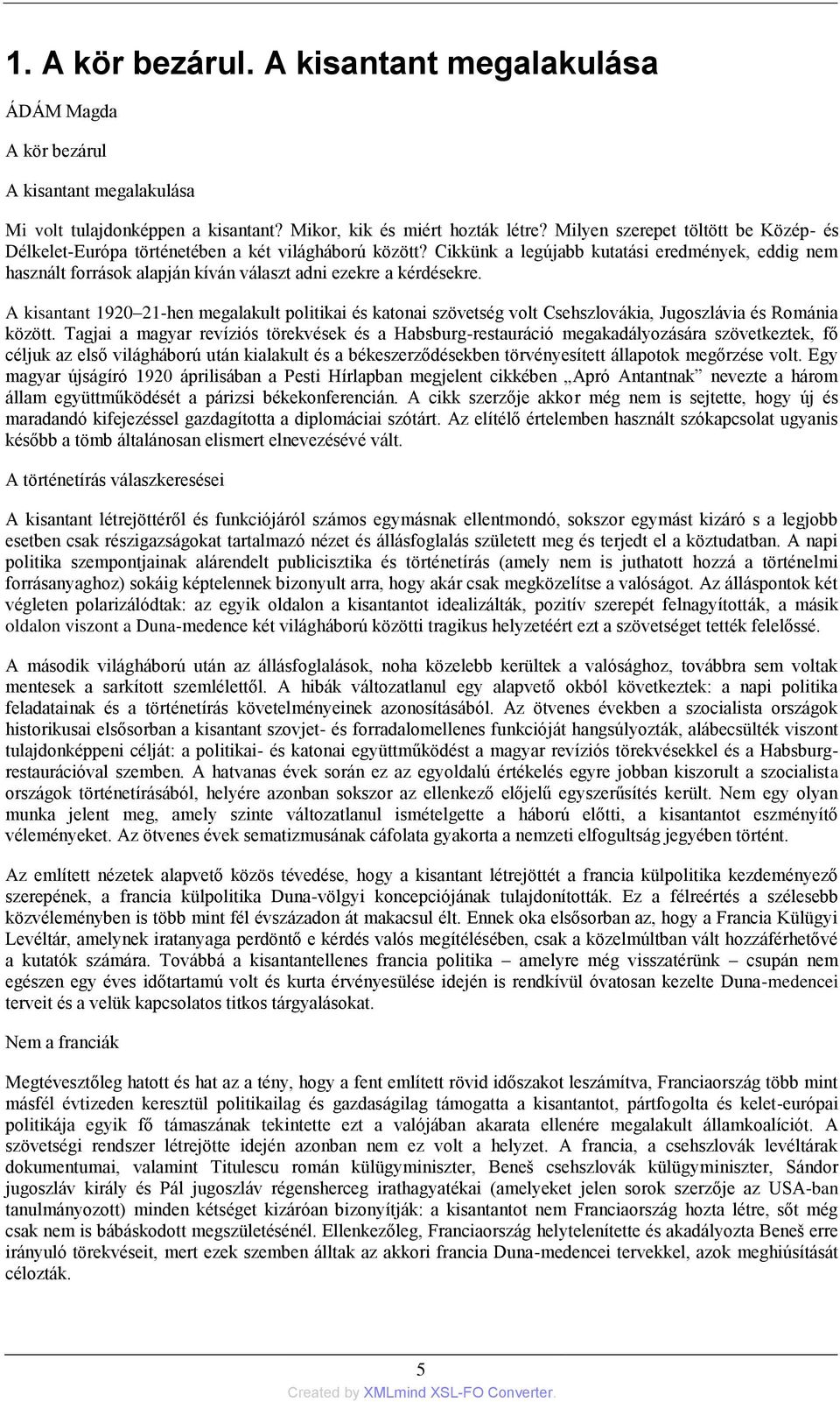 Cikkünk a legújabb kutatási eredmények, eddig nem használt források alapján kíván választ adni ezekre a kérdésekre.