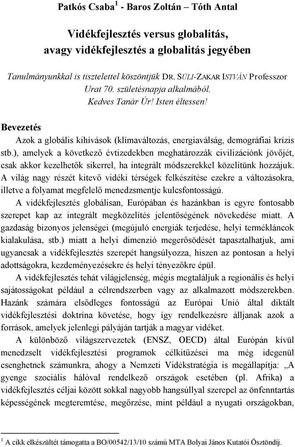 ), amelyek a következő évtizedekben meghatározzák civilizációnk jövőjét, csak akkor kezelhetők sikerrel, ha integrált módszerekkel közelítünk hozzájuk.
