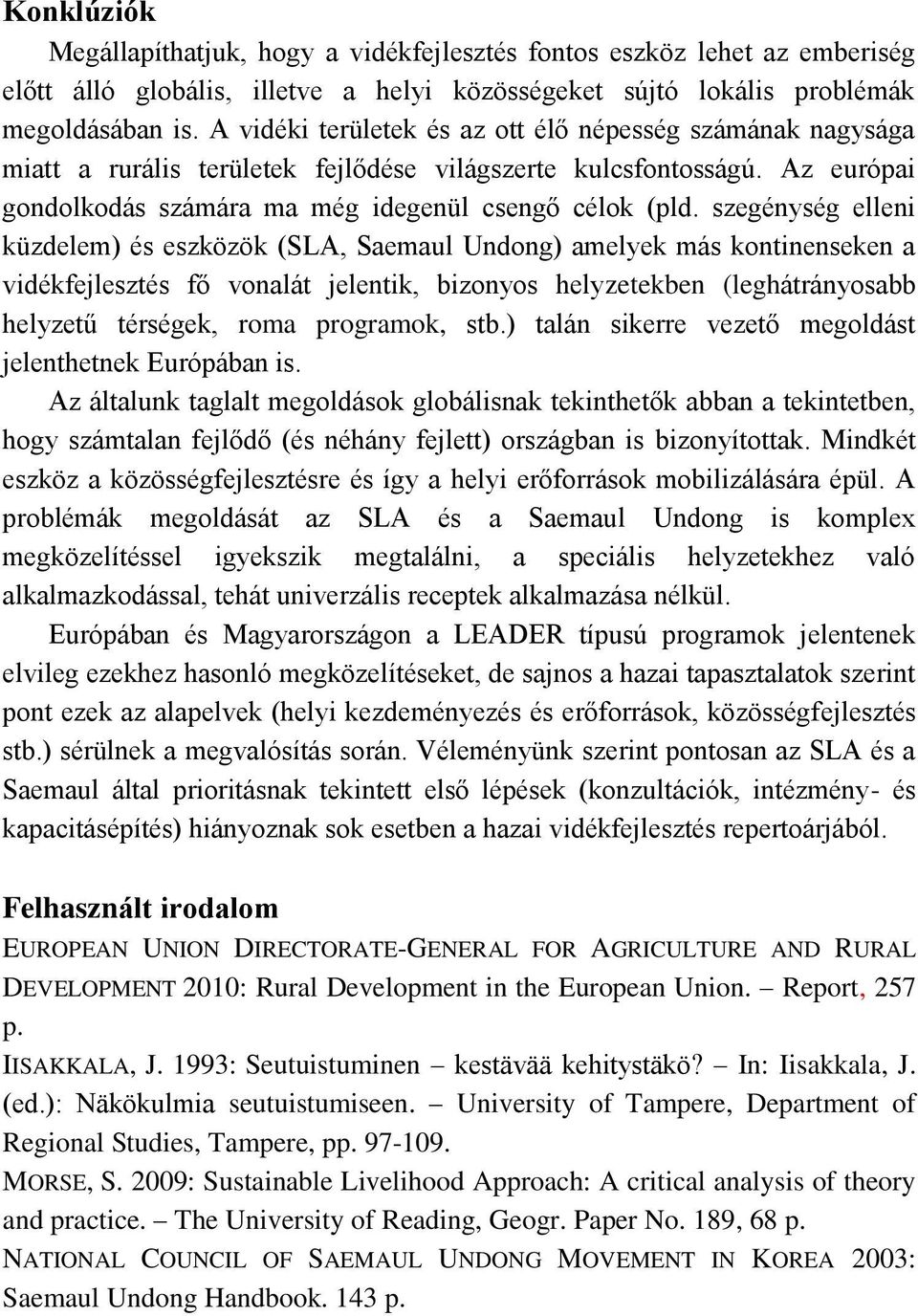szegénység elleni küzdelem) és eszközök (SLA, Saemaul Undong) amelyek más kontinenseken a vidékfejlesztés fő vonalát jelentik, bizonyos helyzetekben (leghátrányosabb helyzetű térségek, roma