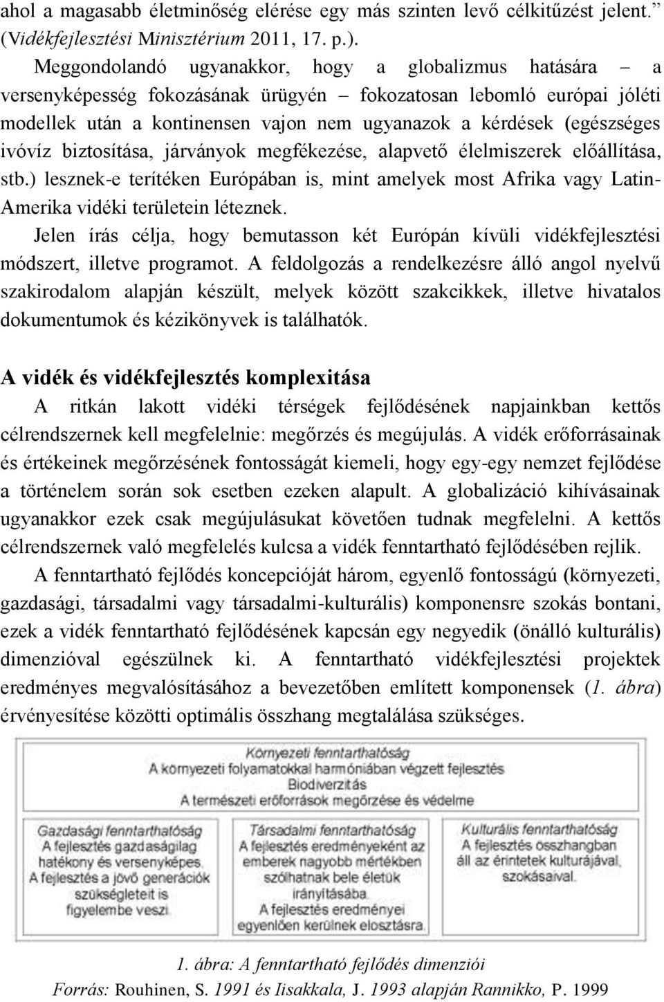 ivóvíz biztosítása, járványok megfékezése, alapvető élelmiszerek előállítása, stb.) lesznek-e terítéken Európában is, mint amelyek most Afrika vagy Latin- Amerika vidéki területein léteznek.