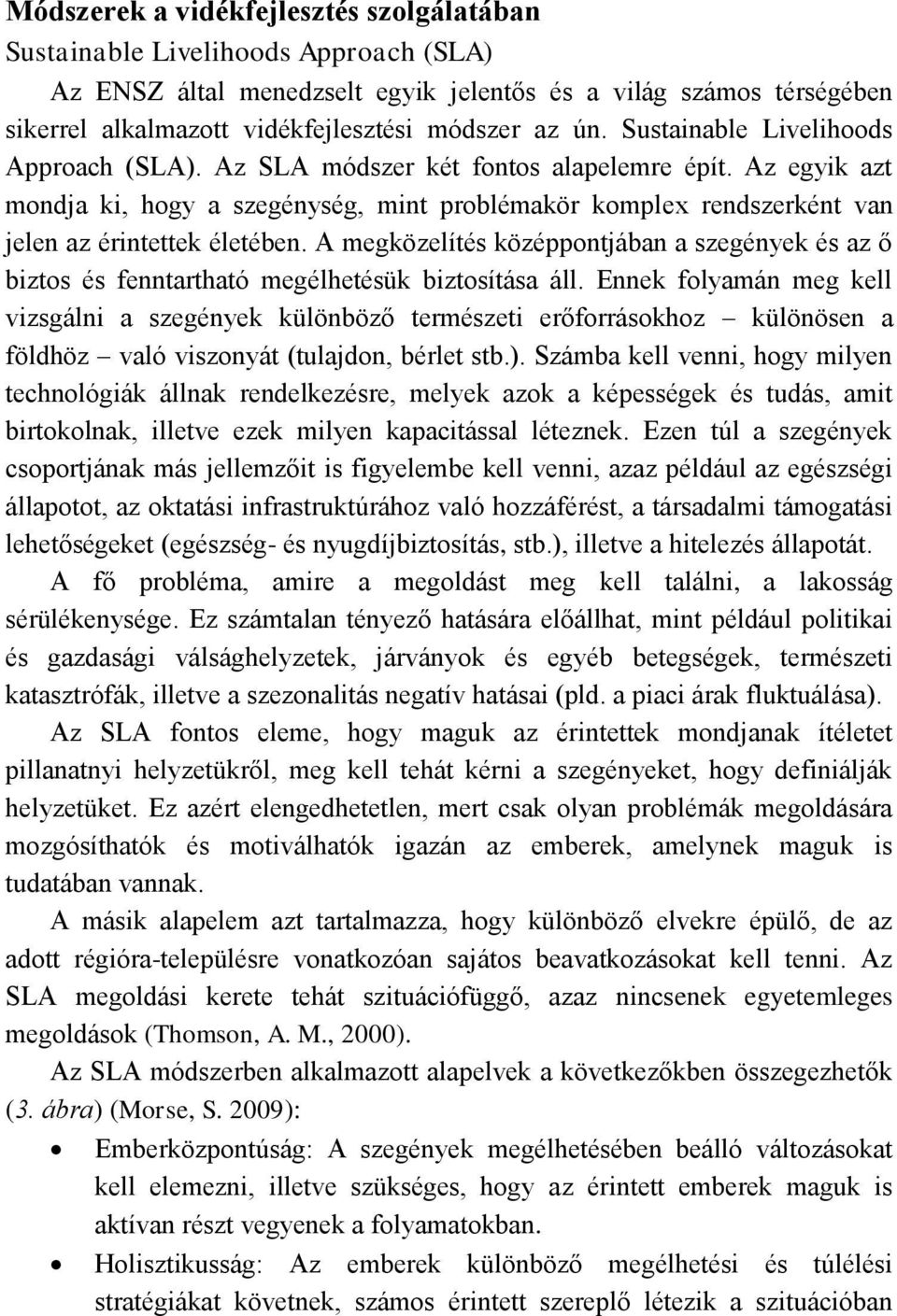 Az egyik azt mondja ki, hogy a szegénység, mint problémakör komplex rendszerként van jelen az érintettek életében.